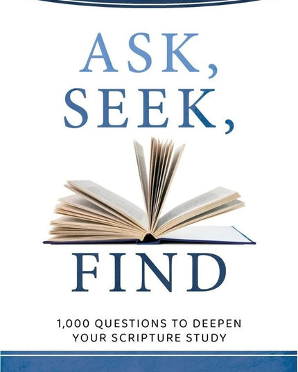 Ask, Seek, Find. 1,000 Questions to Deepen your Scripture Study