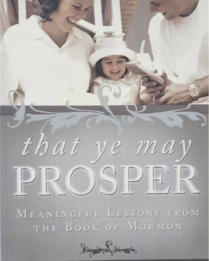 That Ye May Prosper, Meaningful Lessons From The Book Of Mormon