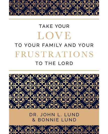 Take Your Love to Your Family and Your Frustrations to the Lord