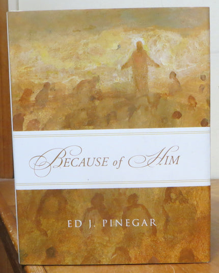 Because of Him Ed J. Pinegar