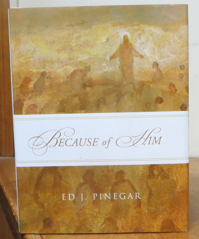 Because of Him Ed J. Pinegar