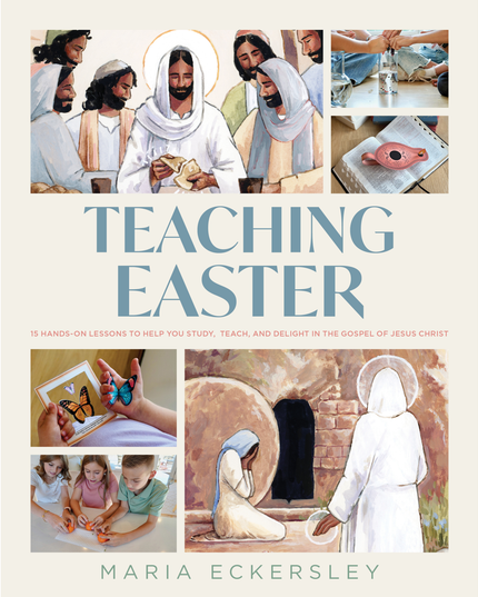 Teaching Easter 15 Hands-on Lessons to Help You Study, Teach, and Delight in the Gospel of Jesus Christ