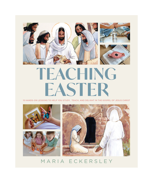 Teaching Easter 15 Hands-on Lessons to Help You Study, Teach, and Delight in the Gospel of Jesus Christ