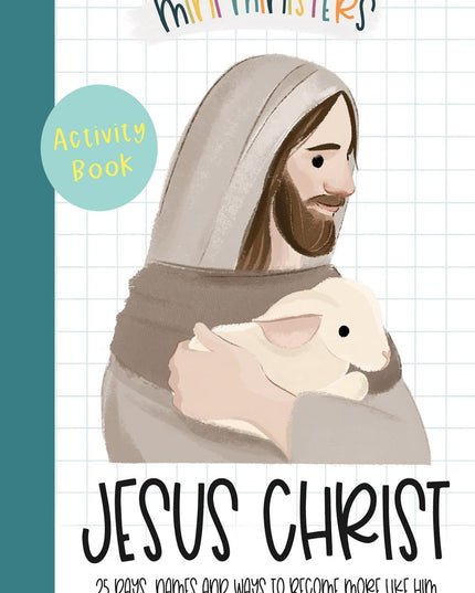 Mini Ministers - Jesus Christ - 25 days, names and ways to become more like Him.