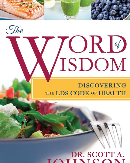 The Word of Wisdom Discovering the LDS Code of Health by Scott A. Johnson, Cedar Fort Publishing