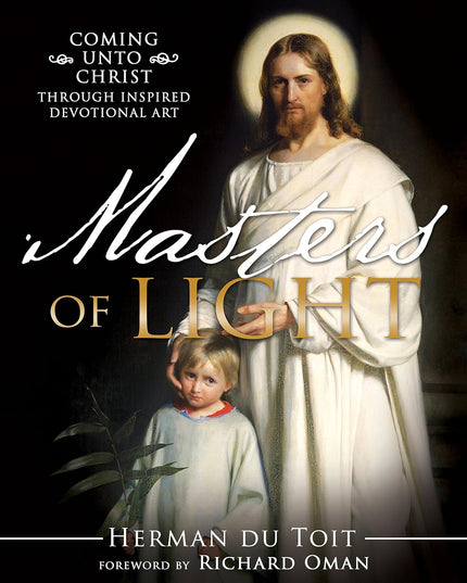 Master of Light, Coming unto Christ, Through Inspired Devotional Art, Herman Du Toit