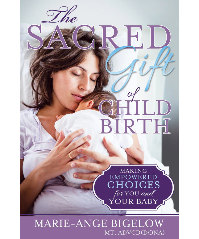 The Sacred Gift of Childbirth: Making Empowered Choices for You and Your Baby