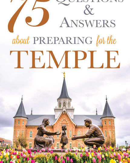 75 Questions and Answers About Preparing for the Temple