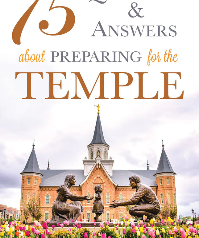 75 Questions and Answers About Preparing for the Temple