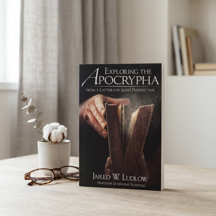 Exploring the Apocrypha from a Latter-day Saint Perspective by Jared Ludlow