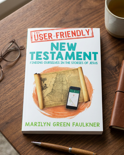 The User-Friendly New Testament Finding Ourselves in the Stories of Jesus Marilyn Faulkner