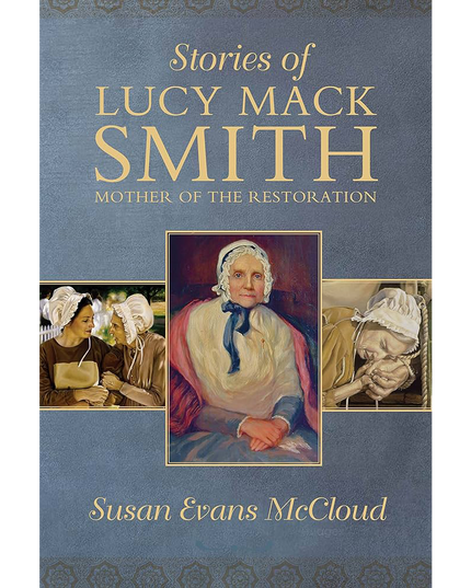 Stories of Lucy Mack Smith Mother of the Restoration