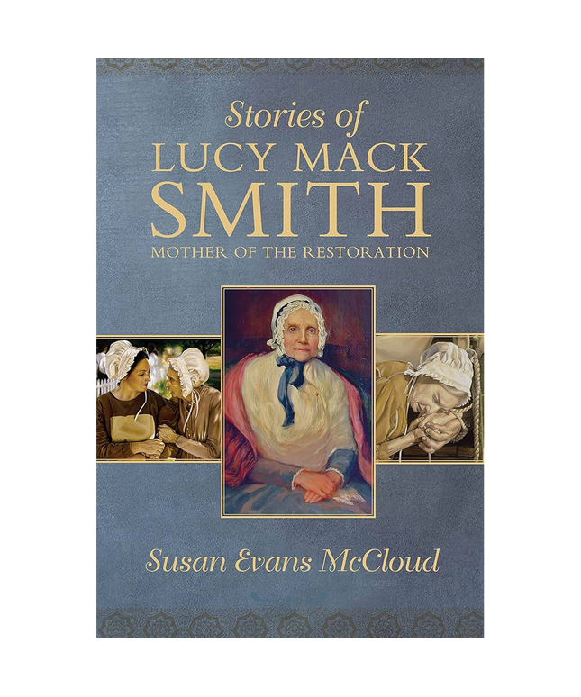 Stories of Lucy Mack Smith Mother of the Restoration