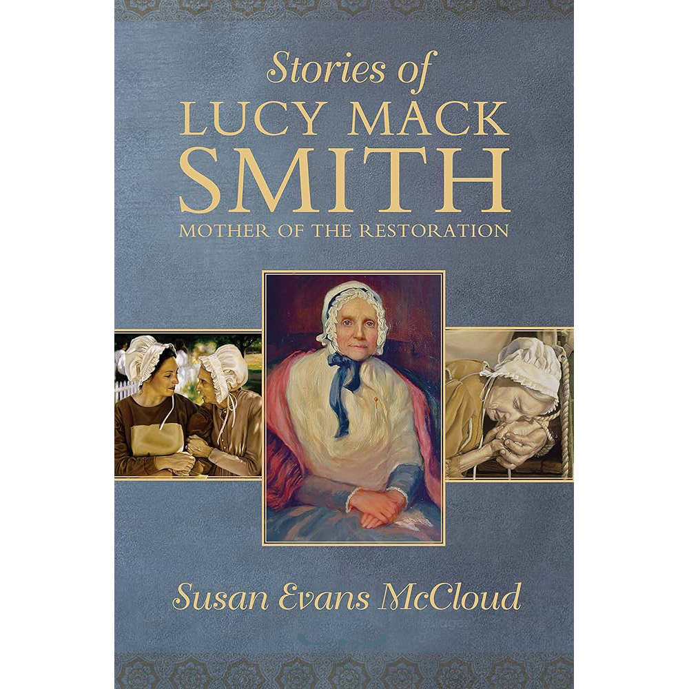 Stories of Lucy Mack Smith Mother of the Restoration