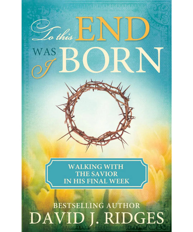 To This End Was I Born: Walking with the Savior in His Final Week
