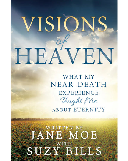 Visions of Heaven What My Near-Death Experience Taught Me about Eternity