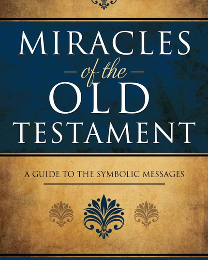 Miracles of the Old Testament, A Guide to the Symbolic Messages by Alonzo L. Gaskill